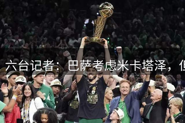 六台记者：巴萨考虑米卡塔泽，但黄潜要价7000万欧