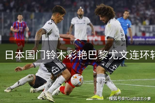 日本国门铃木彩艳巴黎尤文连环转会方案浮出水面