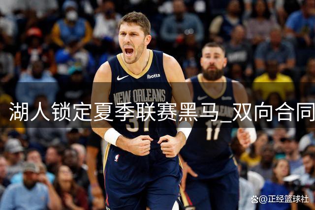 湖人锁定夏季联赛黑马 双向合同签约卡鲁马引热议