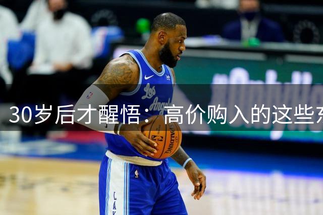 30岁后才醒悟：高价购入的这些东西，转眼就成了过时品